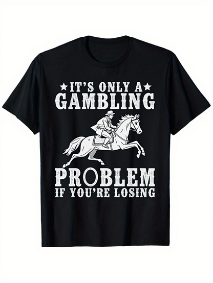 Men's Graphic T-Shirt Its Only A Gambling Problem If Youre Losing Fast Horse Racing With Motivational Slogan And Bold Graphic Horse