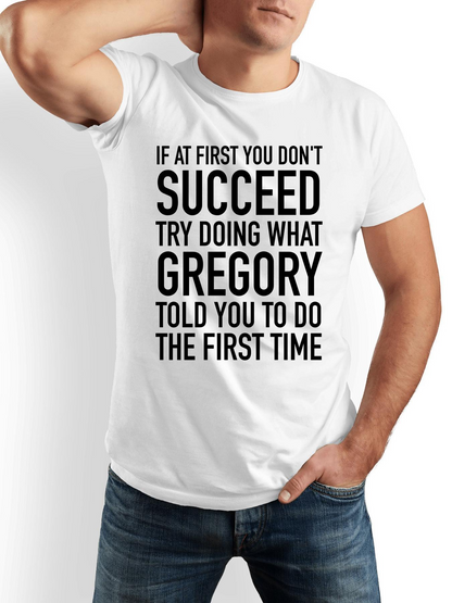 Men's Graphic T-Shirt If At First You Dont Succeed Try Doing What Gregory Told You To Do The First Time Simple Bold Funny Quote Statement
