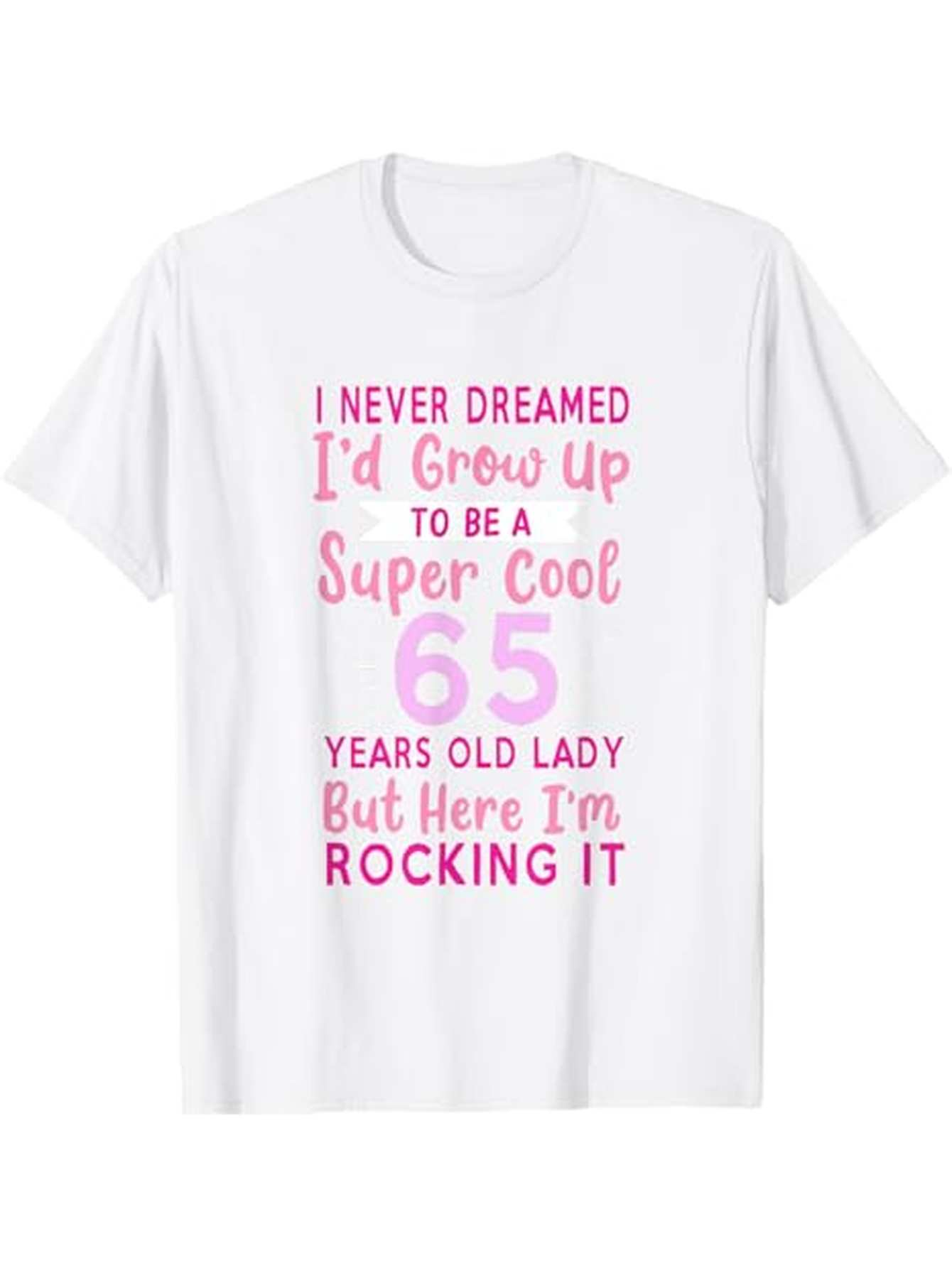 Men's Graphic T-Shirt I Never Dreamed Rocking It Super Cool 65 Years Old Lady
