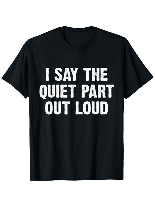 Men's Graphic T-Shirt I Say The Quiet Part Out Loud Bold White Text Black Shirt