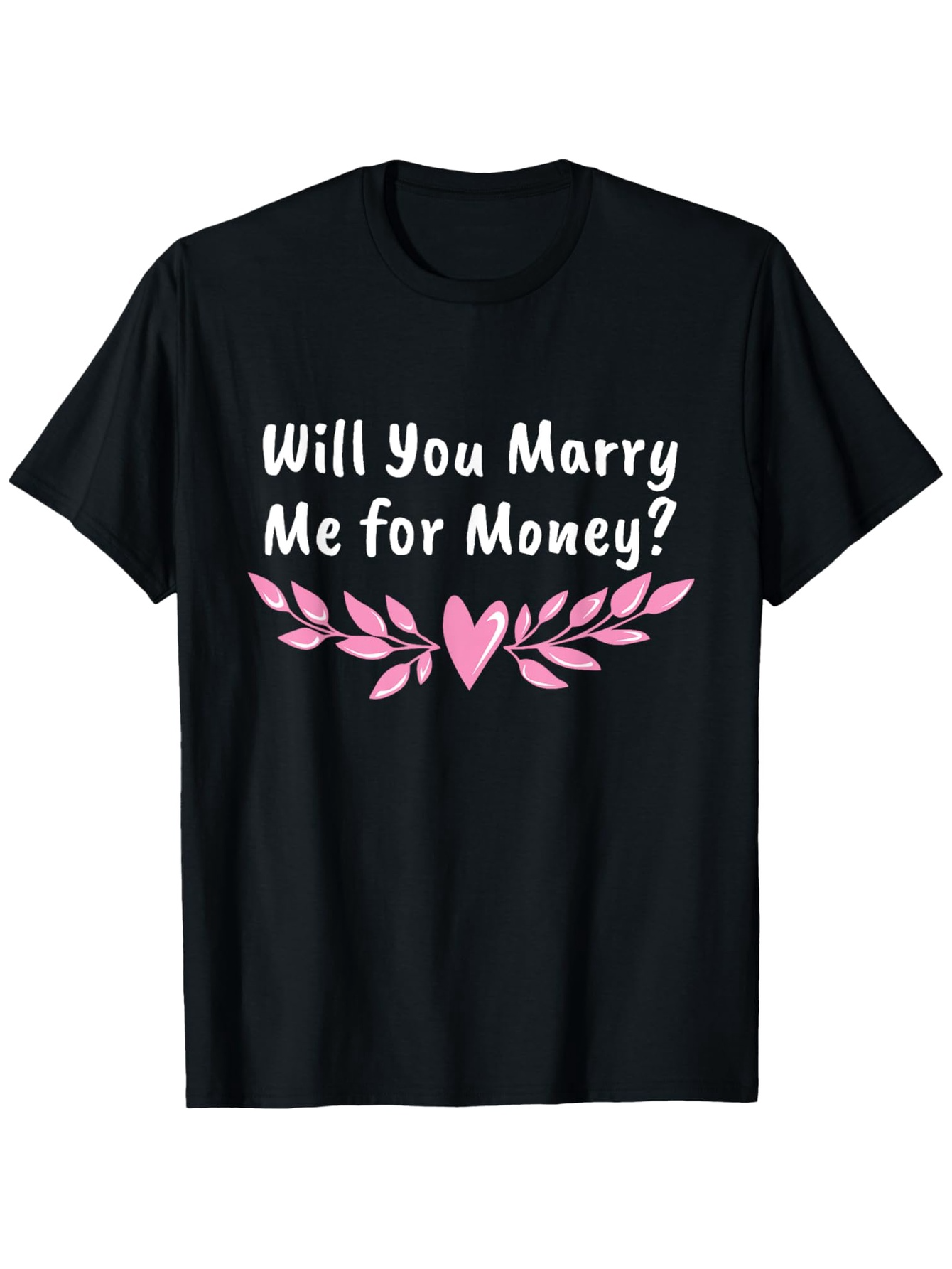Men's Graphic T-Shirt Will You Marry Me For Money Pink Heart And Leaves Graphic On Black Shirt