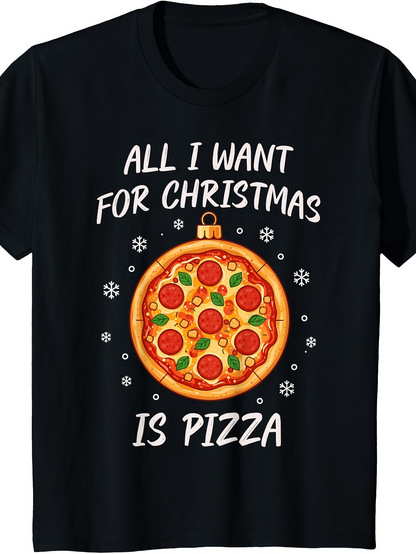 Men's Graphic T-Shirt All I Want For Christmas Is Pizza Festive Ornament With Tasty Pepperoni Holiday Pizza