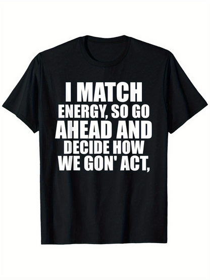Men's Graphic T-Shirt I Match Energy So Go Ahead And Decide How We Gon Act Bold Statement Typography Short Sleeve T Shirt