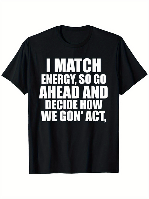 Men's Graphic T-Shirt I Match Energy So Go Ahead And Decide How We Gon Act Bold Statement Typography Short Sleeve T Shirt