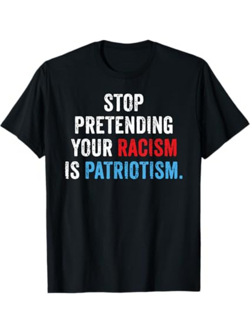 Men's Graphic T-Shirt Stop Pretending Your Racism Is Patriotism Bold Patriotic Statement Activism Protest T Shirt