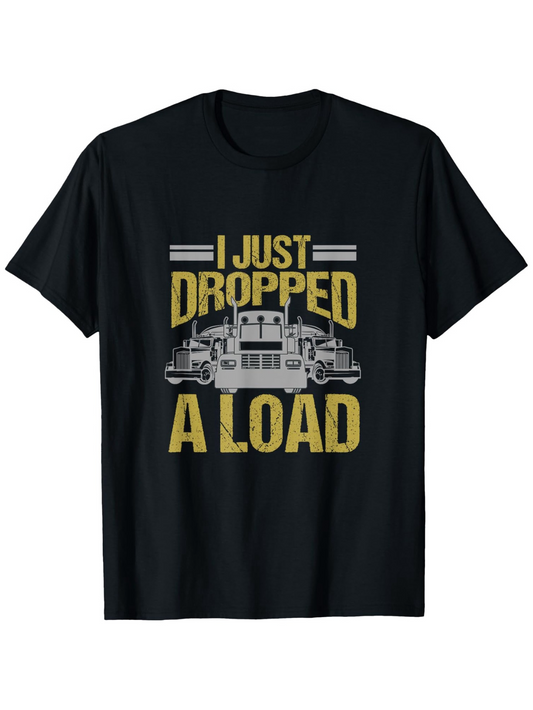 Men's Graphic T-Shirt I Just Dropped A Load With Classic Heavy Duty Trucks