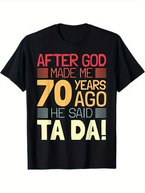 Men's Graphic T-Shirt After God Made Me Seventy Years Ago He Said Ta Da Graphic T Shirt