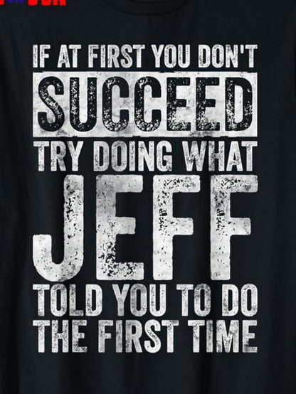 Men's Graphic T-Shirt If At First You Dont Succeed Try Doing What Jeff Told You The First Time Bold Vintage Letters
