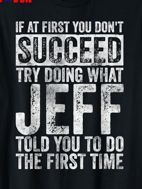 Men's Graphic T-Shirt If At First You Dont Succeed Try Doing What Jeff Told You The First Time Bold Vintage Letters