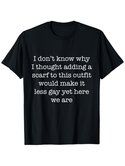 Men's Graphic T-Shirt I Dont Know Why I Thought Adding A Scarf Outfit Make It Less Gay