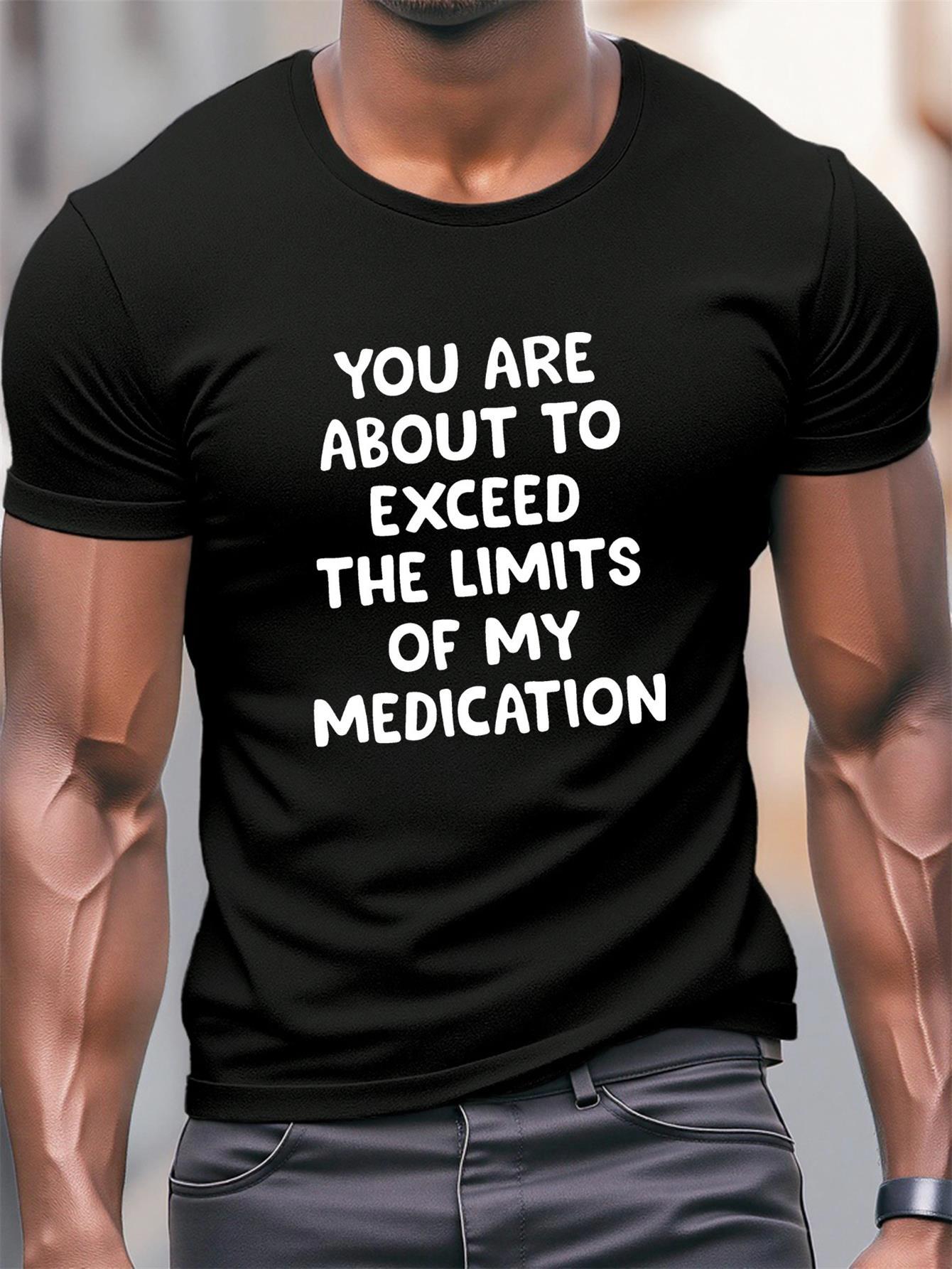 Men's Graphic T-Shirt You Are About To Exceed The Limits Of My Medication Simple Bold Statement Black Shirt
