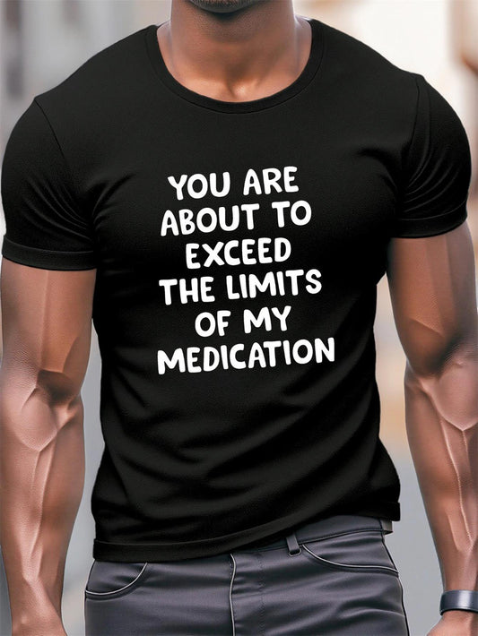 Men's Graphic T-Shirt You Are About To Exceed The Limits Of My Medication Simple Bold Statement Black Shirt