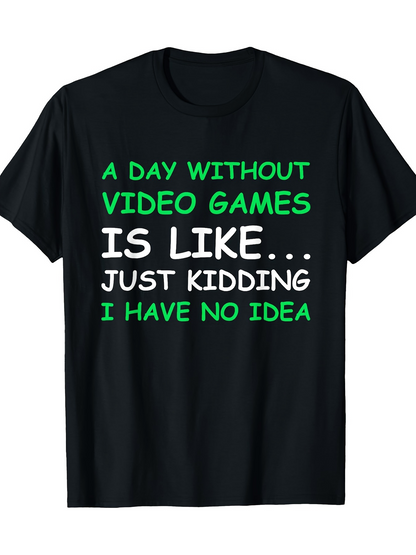 Men's Graphic T-Shirt A Day Without Video Games Is Like Just Kidding I Have No Idea Playful Green Lettering T Shirt