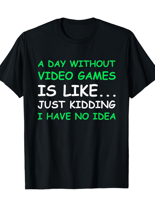 Men's Graphic T-Shirt A Day Without Video Games Is Like Just Kidding I Have No Idea Playful Green Lettering T Shirt