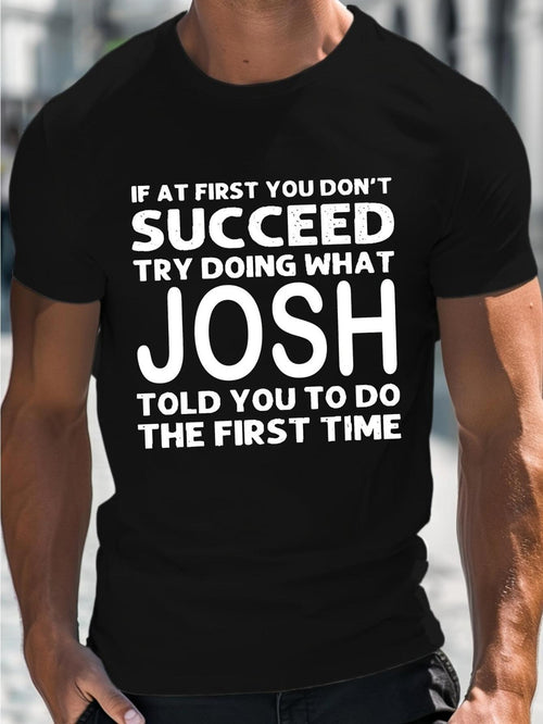 Men's Graphic T-Shirt If At First You Dont Succeed Try Doing What Josh Told You To Do The First Time Bold Statement T Shirt