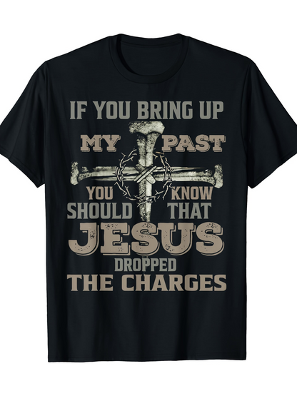 Men's Graphic T-Shirt If You Bring Up My Past Jesus Dropped The Charges Cross Design