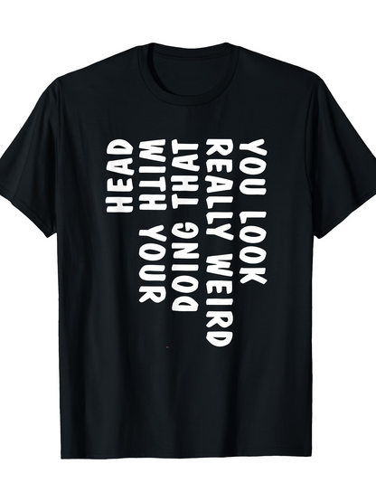Men's Graphic T-Shirt You Look Really Weird With Your Head Doing That