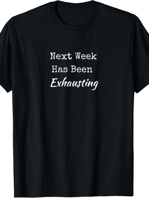 Men's Graphic T-Shirt Next Week Has Been Exhausting Humorous White Slogan Text On Simple Shirt