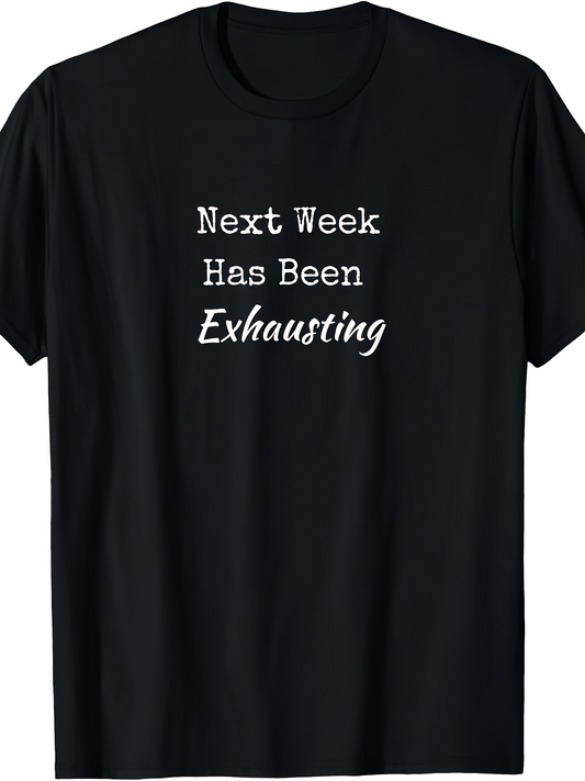 Men's Graphic T-Shirt Next Week Has Been Exhausting Humorous White Slogan Text On Simple Shirt