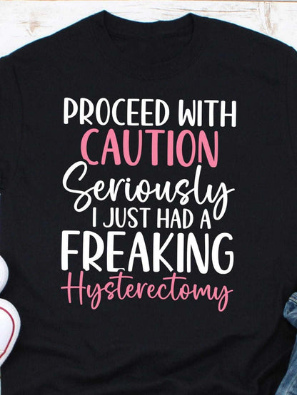 Women's Graphic T-Shirt Proceed With Caution Seriously I Just Had A Freaking Hysterectomy Bold Lettering On Minimalist Statement Shirt