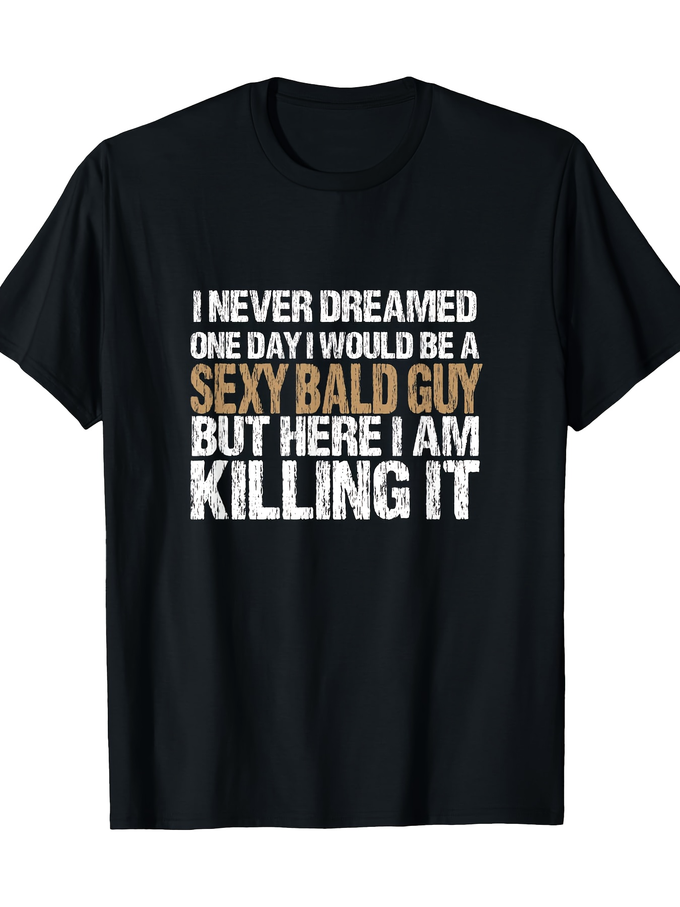 Men's Graphic T-Shirt I Never Dreamed Sexy Bald Guy Killing It Statement Text Tee