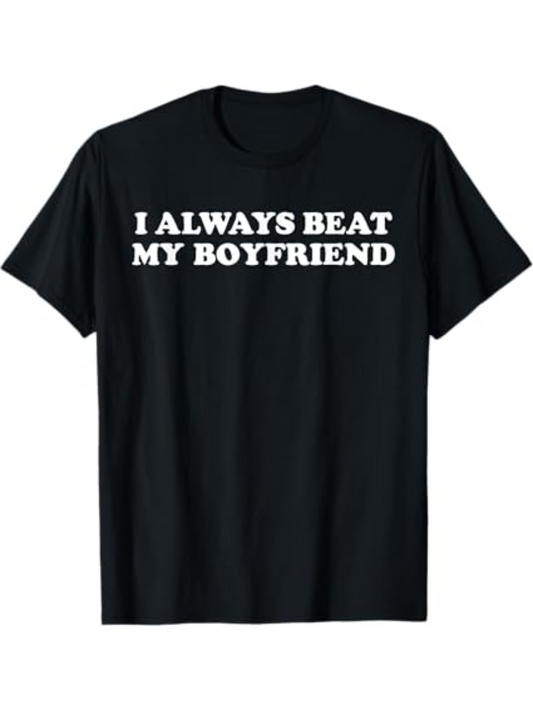Men's Graphic T-Shirt I Always Beat My Boyfriend Bold White Text On Black Shirt