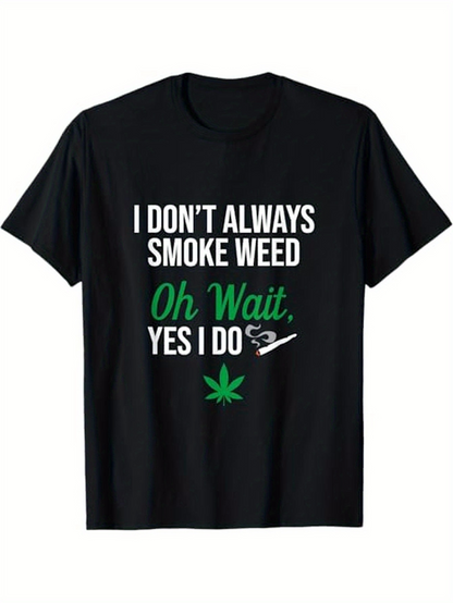 Men's Graphic T-Shirt I Dont Always Smoke Weed Oh Wait Yes I Do With Green Leaf