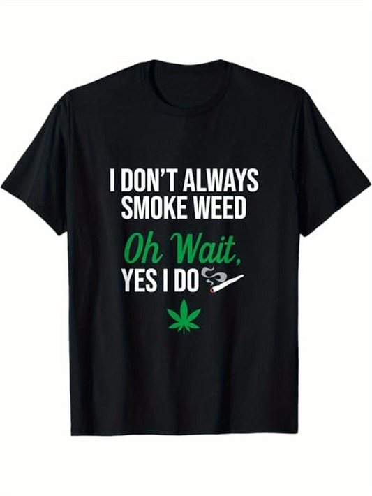Men's Graphic T-Shirt I Dont Always Smoke Weed Oh Wait Yes I Do With Green Leaf