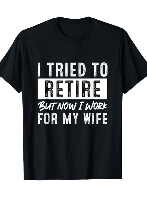 Men's Graphic T-Shirt I Tried To Retire But Now I Work For My Wife Bold High Contrast Funny Text T Shirt
