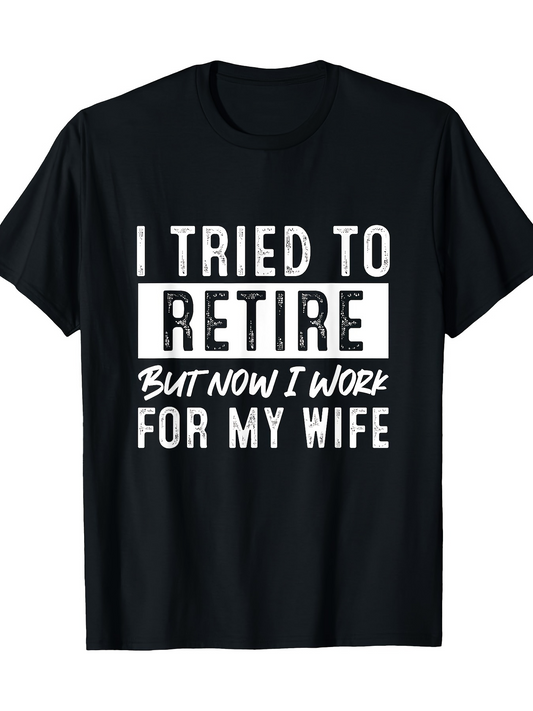 Men's Graphic T-Shirt I Tried To Retire But Now I Work For My Wife Bold High Contrast Funny Text T Shirt