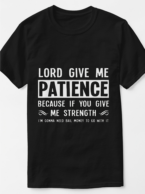 Men's Graphic T-Shirt Lord Give Me Patience Because If You Give Me Strength I Am Going To Need Bail Money To Go With It Bold Motivational Quote On Black Shirt