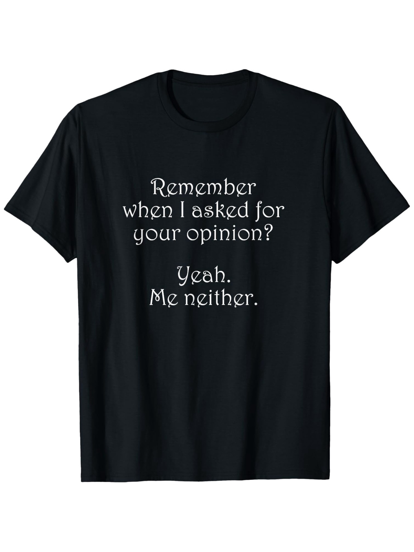 Men's Graphic T-Shirt Remember When I Asked For Your Opinion Statement On Black Cotton Shirt