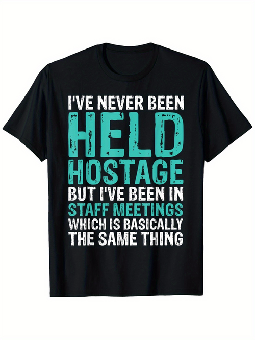 Men's Graphic T-Shirt Never Been Held Hostage But In Staff Meetings Basically The Same Thing Bold Funny Quote Text