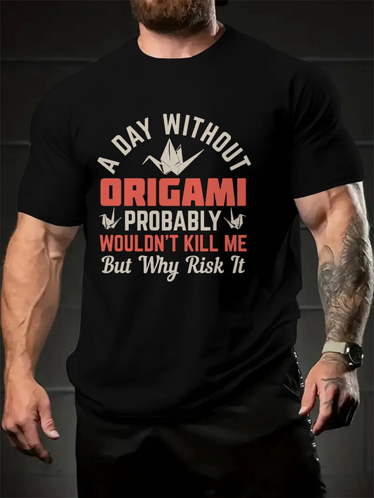 Men's Graphic T-Shirt A Day Without Origami Probably Wouldnt Kill Me But Why Risk It Stylish Papercraft Design With Folding Crane Motif