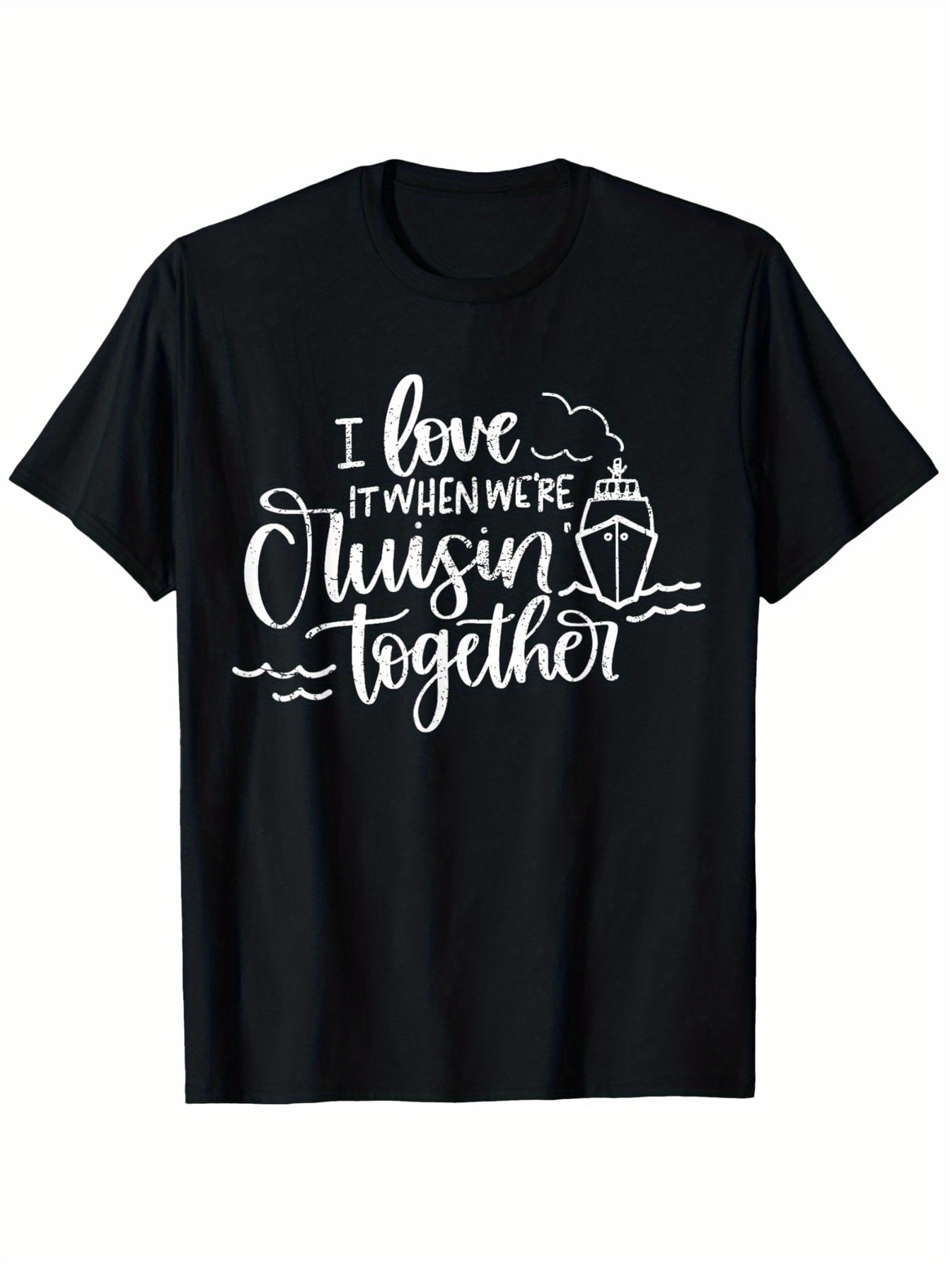 Men's Graphic T-Shirt I Love It When We Are Cruisin Together With Small Waves And Simple Cruise Ship