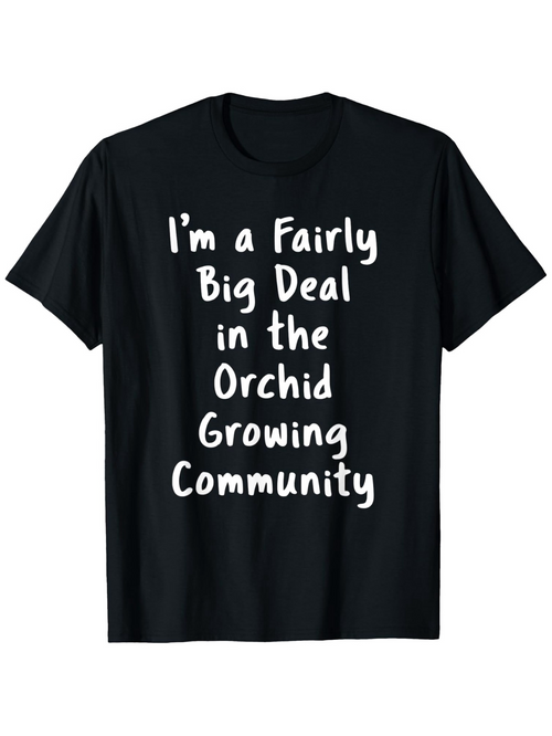 Men's Graphic T-Shirt Im A Fairly Big Deal In The Orchid Growing Community Playful Text On Relaxed Fit T Shirt