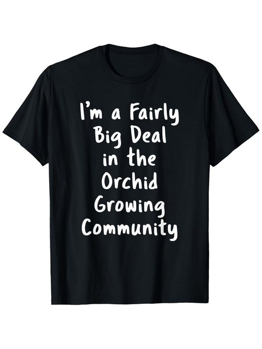 Men's Graphic T-Shirt Im A Fairly Big Deal In The Orchid Growing Community Playful Text On Relaxed Fit T Shirt