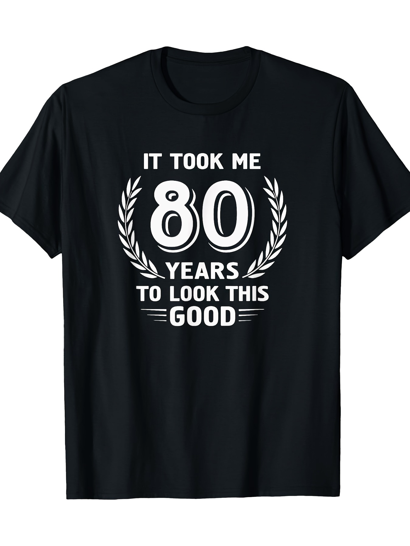 Men's Graphic T-Shirt It Took Me Eighty Years To Look This Good Laurel Graphic T Shirt