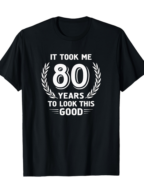 Men's Graphic T-Shirt It Took Me Eighty Years To Look This Good Laurel Graphic T Shirt
