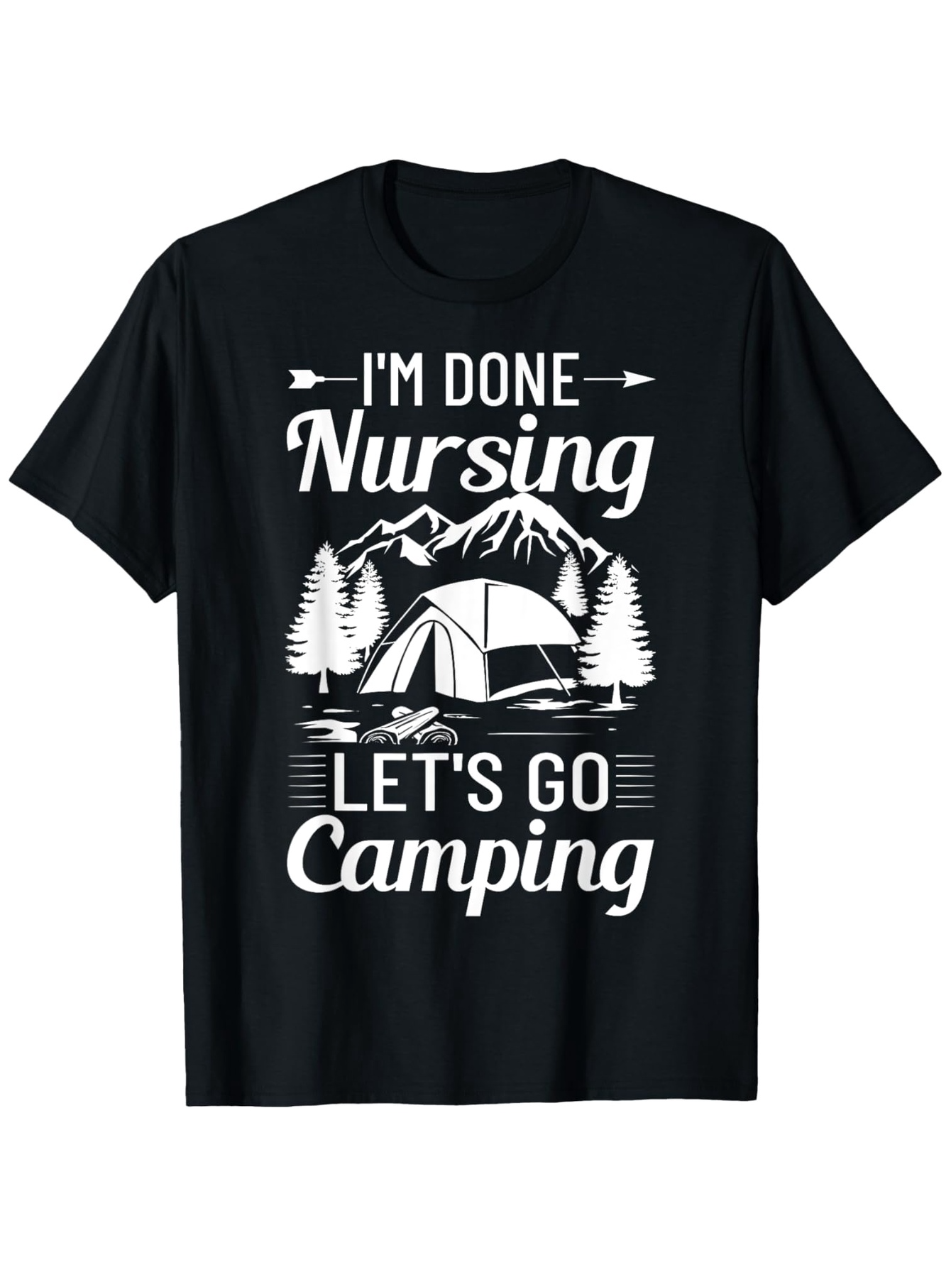 Men's Graphic T-Shirt Im Done Nursing Lets Go Camping With Mountains And Pine Trees Tent