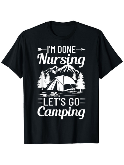 Men's Graphic T-Shirt Im Done Nursing Lets Go Camping With Mountains And Pine Trees Tent