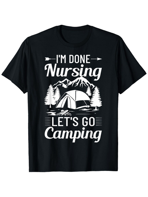 Men's Graphic T-Shirt Im Done Nursing Lets Go Camping With Mountains And Pine Trees Tent