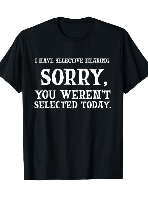 Men's Graphic T-Shirt I Have Selective Hearing Sorry You Werent Selected Today Bold Statement Typography T Shirt