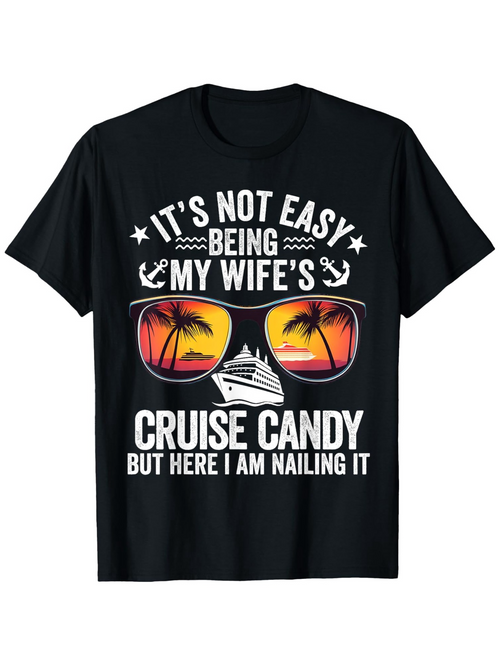 Men's Graphic T-Shirt Its Not Easy Being My Wifes Cruise Candy But Here I Am Nailing It With Sunset Reflection Sunglasses And Palm Trees Cruise Ship