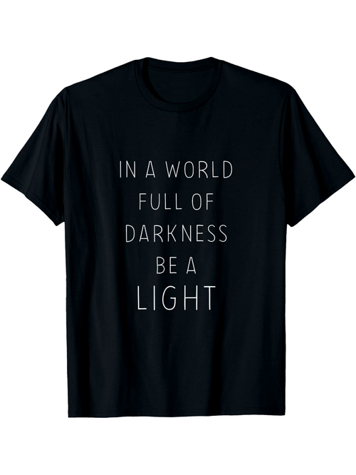 Men's Graphic T-Shirt In A World Full Of Darkness Be A Light Minimalist Lettered Slogan Surrounded By Black Fabric T Shirt