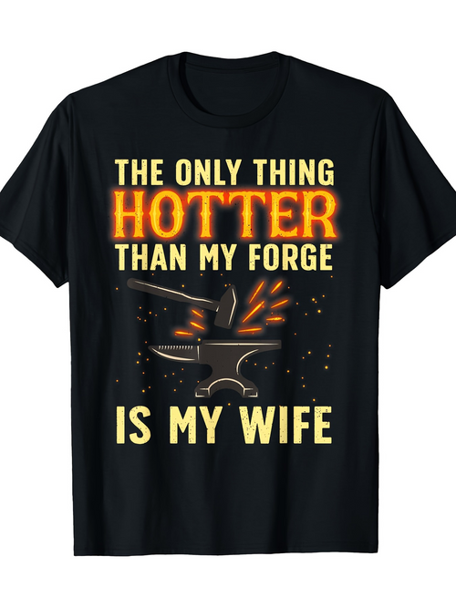 Men's Graphic T-Shirt The Only Thing Hotter Than My Forge Is My Wife Glowing Sparks With Blacksmith Tools Near Anvil