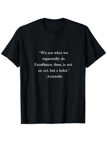 Men's Graphic T-Shirt We Are What We Repeatedly Do Excellence Then Is Not An Act But A Habit Aristotle White Text Centered On Black Fabric Quote