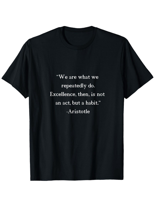 Men's Graphic T-Shirt We Are What We Repeatedly Do Excellence Then Is Not An Act But A Habit Aristotle White Text Centered On Black Fabric Quote