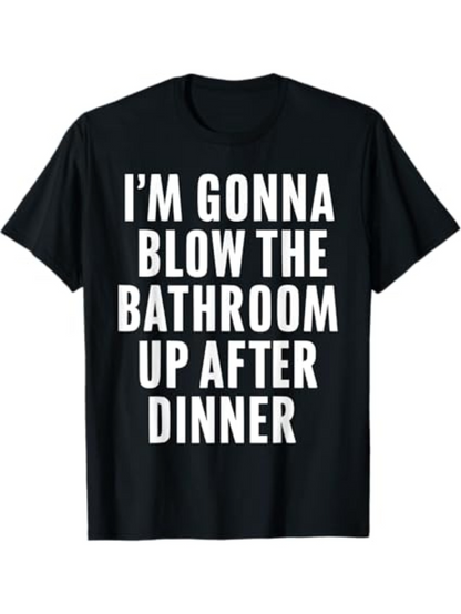 Men's Graphic T-Shirt Im Gonna Blow The Bathroom Up After Dinner Statement White Letters On Black Shirt