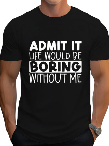 Men's Graphic T-Shirt Admit It Life Would Be Boring Without Me Bold White Lettering Statement T Shirt